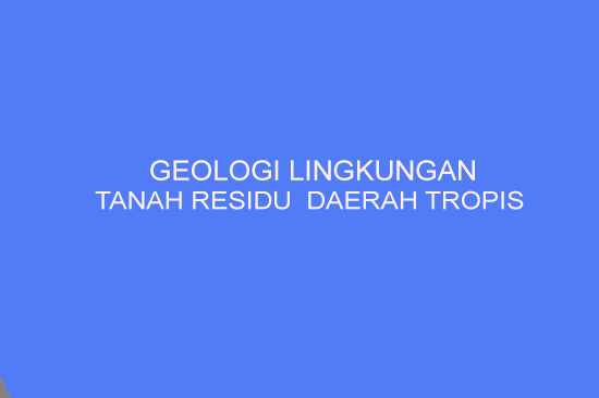 Geologi Lingkungan Tanah Residu  Daerah Tropis