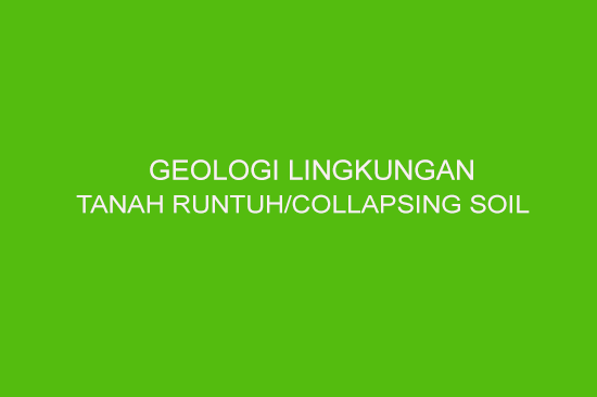 Geologi Lingkungan Tanah Runtuh Collapsing Soil
