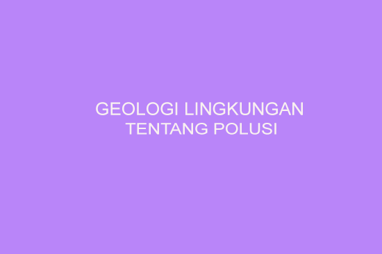 Geologi Lingkungan Tentang Polusi