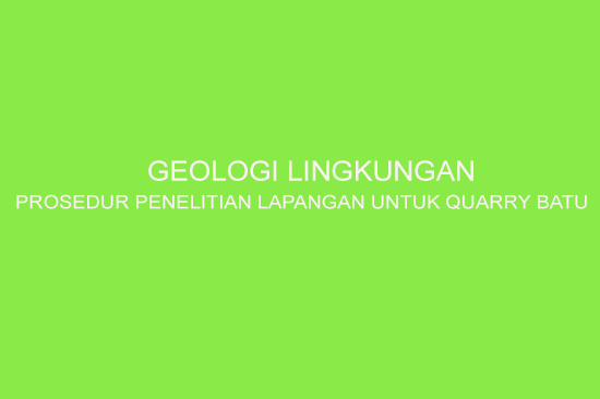 Geologi Lingkungan Prosedur Penelitian Lapangan Untuk Quarry Batu