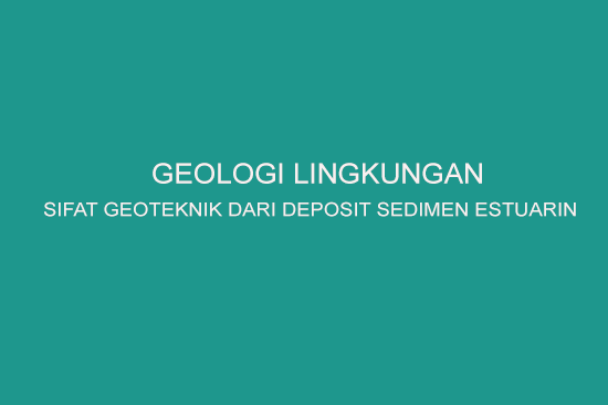 Geologi Lingkungan Sifat Geoteknik Dari Deposit Estuarin