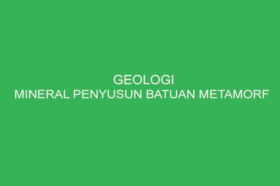 Mineral Penyusun Batuan Metamorf
